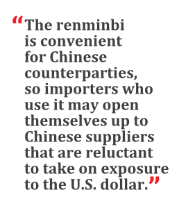 "The renminbi is convenient for Chinese counterparties, so importers who use it may open themselves up to Chinese suppliers that are reluctant to take on exposure to the U.S. dollar." --Drew Douglas, HSBC