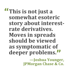 "This is not just a somewhat esoteric story about interest-rate derivatives. Moves in spreads should be viewed as symptomatic of deeper problems." --Joshua Younger, JPMorgan Chase
