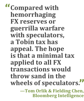 "Compared with hemorrhaging FX reserves or guerrilla warfare with speculators, a Tobin tax has appeal. The hope is that a minimal tax applied to all FX transactions would throw sand in the wheels of speculators." --Tom Orlik & Fielding Chen, Bloomberg Intelligence