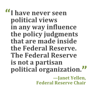 "I have never seen political views in any way influence the policy judgments that are made inside the Federal Reserve. The Federal Reserve is not a partisan political organization." --Janet Yellen, Federal Reserve Chair
