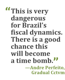 "This is very dangerous for Brazil's fiscal dynamics. There is a good chance this will become a time bomb." --Andre Perfeito, Gradual Cctvm