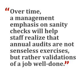 "Over time, a management emphasis on sanity checks will help staff realize that annual audits are not senseless exercises, but rather validations of a job well-done."