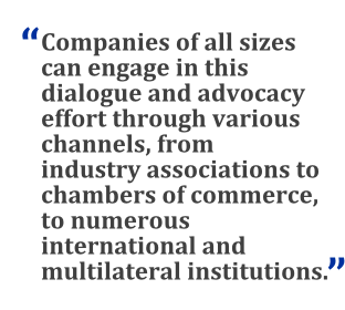 "Companies of all sizes can engage in this dialogue and advocacy effort through various channels, from industry associations to chambers of commerce, to numerous international and multilateral institutions."