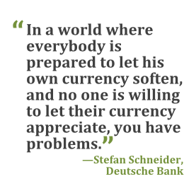 "In a world where everybody is prepared to let his own currency soften, and no one is willing to let their currency appreciate, you have problems." --Stefan Schneider, Deutsche Bank